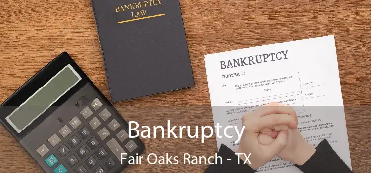 Bankruptcy Fair Oaks Ranch - TX