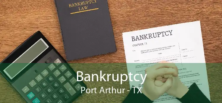 Bankruptcy Port Arthur - TX