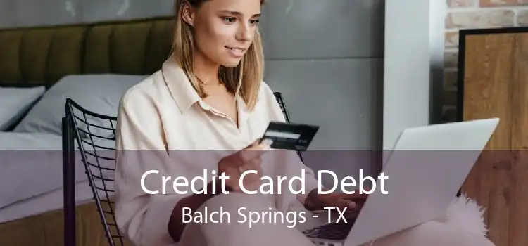 Credit Card Debt Balch Springs - TX