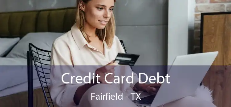 Credit Card Debt Fairfield - TX