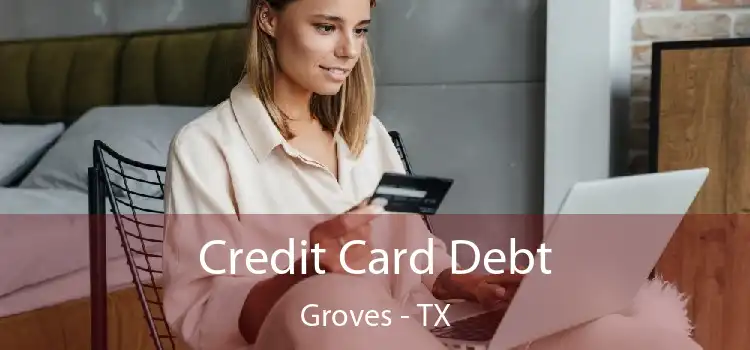 Credit Card Debt Groves - TX