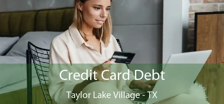 Credit Card Debt Taylor Lake Village - TX