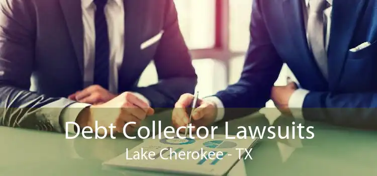 Debt Collector Lawsuits Lake Cherokee - TX